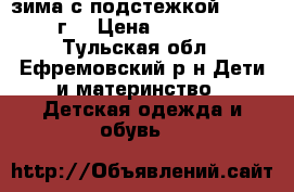  зима с подстежкой  92(2-4г) › Цена ­ 1 000 - Тульская обл., Ефремовский р-н Дети и материнство » Детская одежда и обувь   